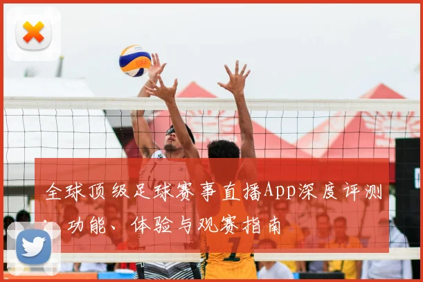 全球顶级足球赛事直播App深度评测：功能、体验与观赛指南